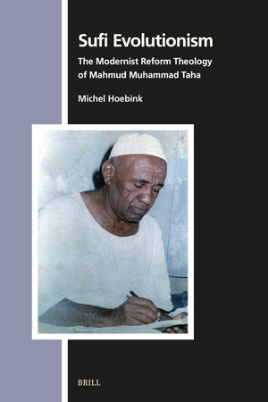 Sufi Evolutionism: The Modernist Reform Theology of Mahmud Muhammad Taha (Numen Book Series, 183)