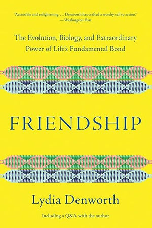 Friendship: The Evolution, Biology, and Extraordinary Power of Life's Fundamental Bond