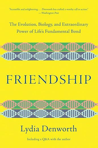 Friendship: The Evolution, Biology, and Extraordinary Power of Life's Fundamental Bond