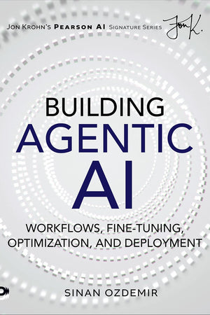 Building Agentic AI: Workflows, Fine-Tuning, Optimization, and Deployment (Pearson AI Signature Series)