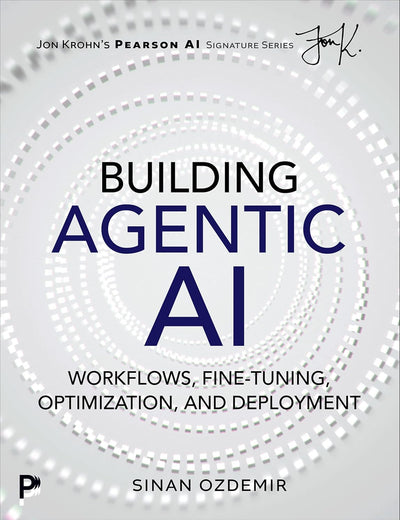 Building Agentic AI: Workflows, Fine-Tuning, Optimization, and Deployment (Pearson AI Signature Series)
