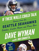 If These Walls Could Talk: Seattle Seahawks: Stories from the Seattle Seahawks Sideline, Locker Room, and Press Box