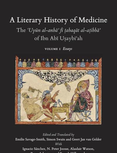 A Literary History of Medicine - The ʿUyūn al-anbāʾ fī ṭabaqāt al-aṭibbāʾ of Ibn Abī Uṣaybiʿah (5 Volumes): Volume I: Essays / Volume 2-1: Arabic ... Section 1 The Near and Middle East, 134)