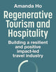Regenerative Tourism and Hospitality: Building a Resilient and Positive Impact-Led Travel Industry