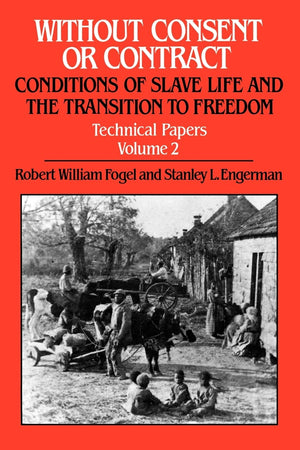 Without Consent or Contract: Conditions of Slave Life and the Transition to Freedom, Technical Papers, Vol. II