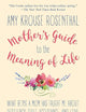 Mother's Guide to the Meaning of Life: What Being a Mom Has Taught Me About Resiliency, Guilt, Acceptance, and Love