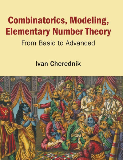 Combinatorics, Modeling, Elementary Number Theory: From Basic To Advanced