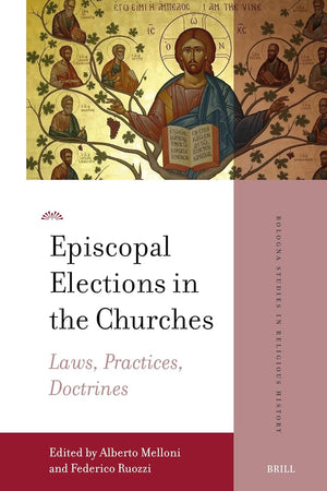 Episcopal Elections in the Churches: Laws, Practices, Doctrines (Bologna Studies in Religious History, 2)