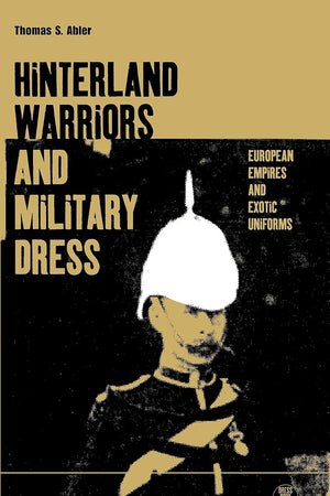 Hinterland Warriors and Military Dress: European Empires and Exotic Uniforms (Dress, Body, Culture)