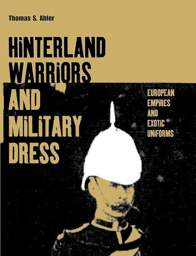 Hinterland Warriors and Military Dress: European Empires and Exotic Uniforms (Dress, Body, Culture)