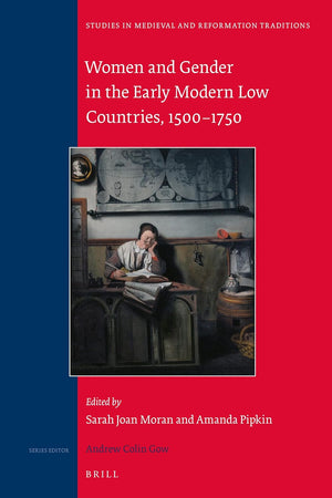 Women and Gender in the Early Modern Low Countries, 1500 - 1750 (Studies in Medieval and Reformation Traditions, 217)