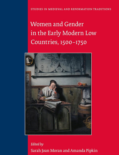 Women and Gender in the Early Modern Low Countries, 1500 - 1750 (Studies in Medieval and Reformation Traditions, 217)
