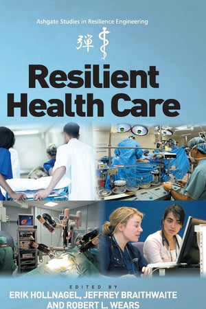 Resilient Health Care (Ashgate Studies in Resilience Engineering)