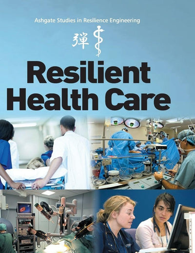 Resilient Health Care (Ashgate Studies in Resilience Engineering)