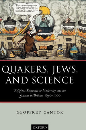 Quakers, Jews, and Science: Religious Responses to Modernity and the Sciences in Britain, 1650-1900