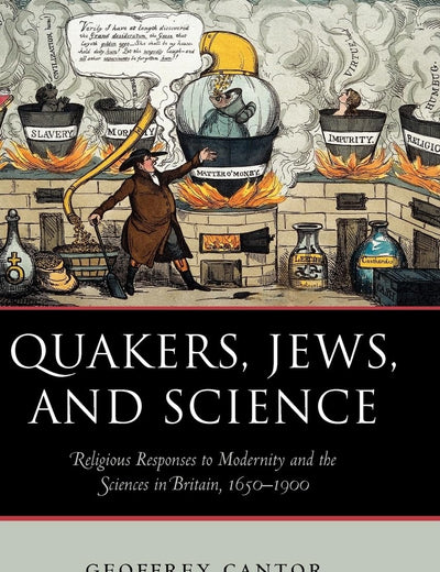 Quakers, Jews, and Science: Religious Responses to Modernity and the Sciences in Britain, 1650-1900