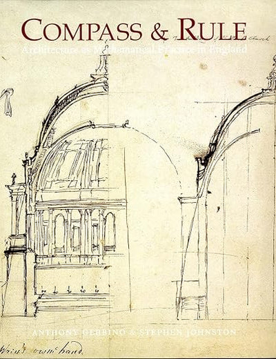 Compass and Rule: Architecture as Mathematical Practice in England 1500-1750