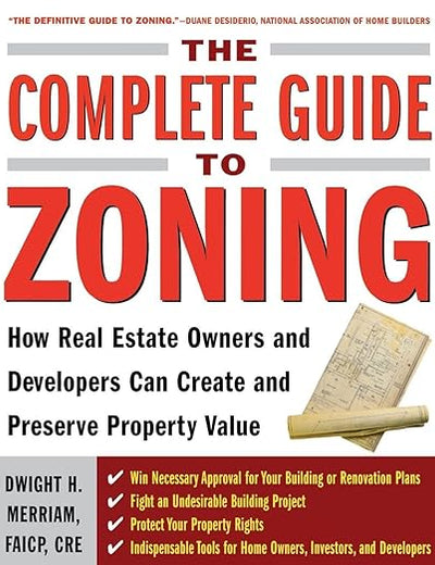 The Complete Guide to Zoning: How to Navigate the Complex and Expensive Maze of Zoning, Planning, Environmental, and Land-Use Law