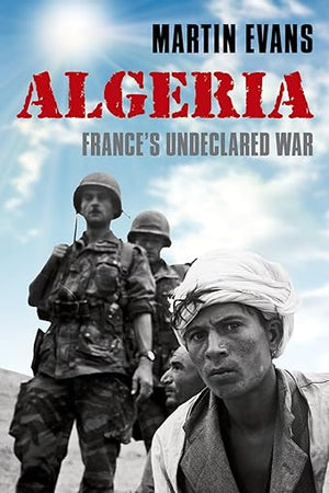 Algeria: France's Undeclared War (Making of the Modern World)