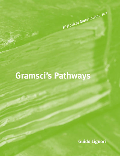 Gramsci's Pathways (Historical Materialism Book Series, 102)