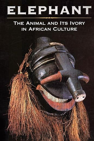Elephant: The Animal and Its Ivory in African Culture