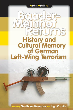 Baader-Meinhof Returns: History and Cultural Memory of German Left-Wing Terrorism (German Monitor, 70)