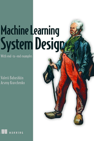 Machine Learning System Design: With end-to-end examples