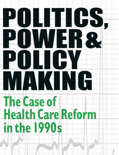 Politics, Power and Policy Making: Case of Health Care Reform in the 1990s