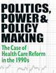 Politics, Power and Policy Making: Case of Health Care Reform in the 1990s