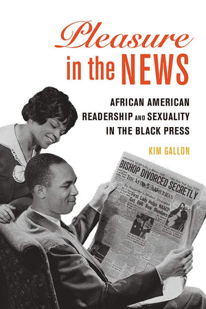 Pleasure in the News: African American Readership and Sexuality in the Black Press (Volume 1) (New Black Studies Series)