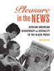Pleasure in the News: African American Readership and Sexuality in the Black Press (Volume 1) (New Black Studies Series)