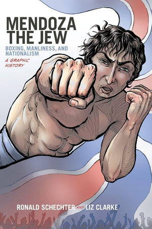 Mendoza the Jew: Boxing, Manliness, and Nationalism, A Graphic History (Graphic History Series)
