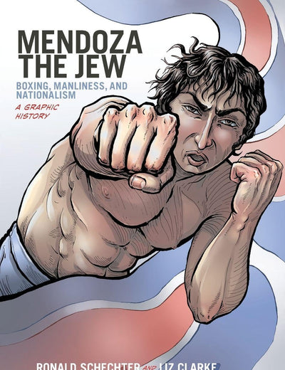 Mendoza the Jew: Boxing, Manliness, and Nationalism, A Graphic History (Graphic History Series)