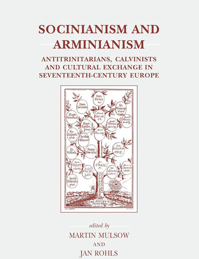 Socinianism and Arminianism: Antitrinitarians, Calvinists and Cultural Exchange in Seventeenth-Century Europe (Brill's Studies in Intellectual History, 134)