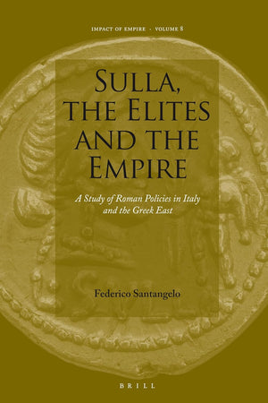 Sulla, the Elites and the Empire: A Study of Roman Policies in Italy and the Greek East (Impact of Empire, 8)