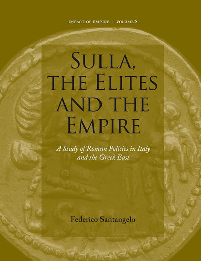 Sulla, the Elites and the Empire: A Study of Roman Policies in Italy and the Greek East (Impact of Empire, 8)