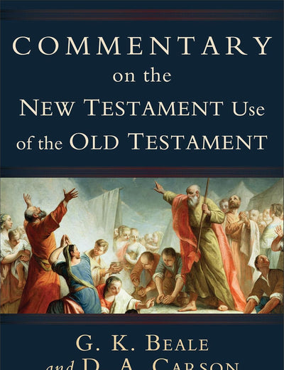 Commentary on the New Testament Use of the Old Testament: A Comprehensive Bible Commentary on Old Testament Quotations, Allusions & Echoes That Appear from Matthew through Revelation