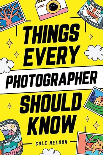 Things Every Photographer Should Know: Mastering Composition, Lighting, Lenses, Focus, Editing, Posing, Storytelling, Color Theory, Exposure, and Much More!