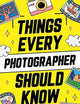 Things Every Photographer Should Know: Mastering Composition, Lighting, Lenses, Focus, Editing, Posing, Storytelling, Color Theory, Exposure, and Much More!