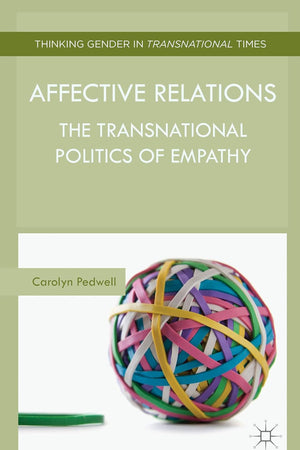 Affective Relations: The Transnational Politics of Empathy (Thinking Gender in Transnational Times)