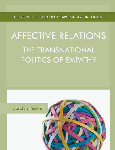 Affective Relations: The Transnational Politics of Empathy (Thinking Gender in Transnational Times)