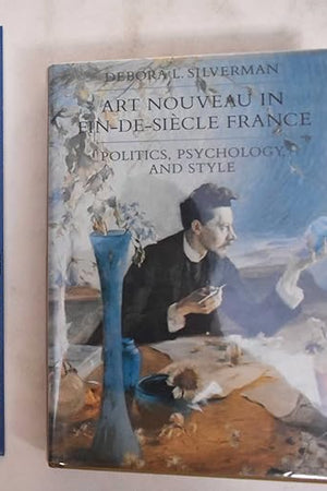 Art Nouveau in Fin-de-Siecle France: Politics, Psychology, and Style (Studies on the History of Society and Culture)