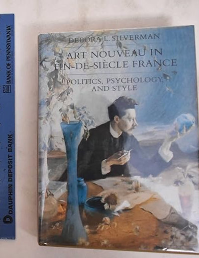 Art Nouveau in Fin-de-Siecle France: Politics, Psychology, and Style (Studies on the History of Society and Culture)