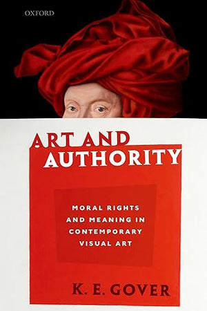 Art and Authority: Moral Rights and Meaning in Contemporary Visual Art