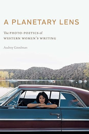 A Planetary Lens: The Photo-Poetics of Western Women's Writing (Postwestern Horizons)