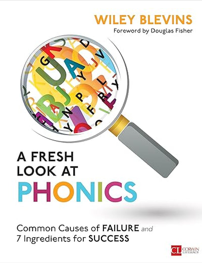 A Fresh Look at Phonics, Grades K-2: Common Causes of Failure and 7 Ingredients for Success (Corwin Literacy)