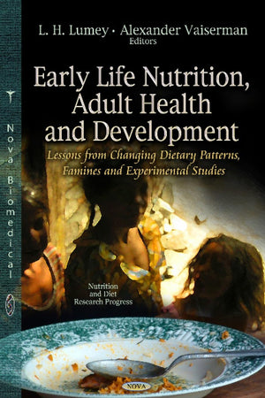 Early Life Nutrition and Adult Health and Development: Lessons from Changing Dietary Patterns, Famines and Experimental Studies (Nutrition and Diet Research Progress)