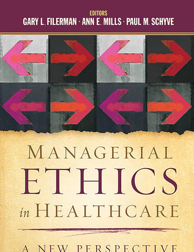 Managerial Ethics in Healthcare: A New Perspective (AUPHA/HAP Book)