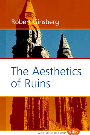 The Aesthetics of Ruins (Value Inquiry Book Series, 159)