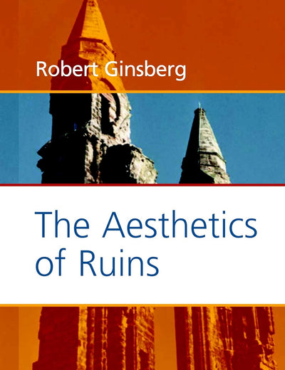 The Aesthetics of Ruins (Value Inquiry Book Series, 159)